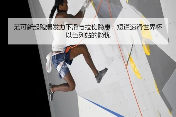 范可新起跑爆发力下滑与拉伤隐患：短道速滑世界杯以色列站的隐忧